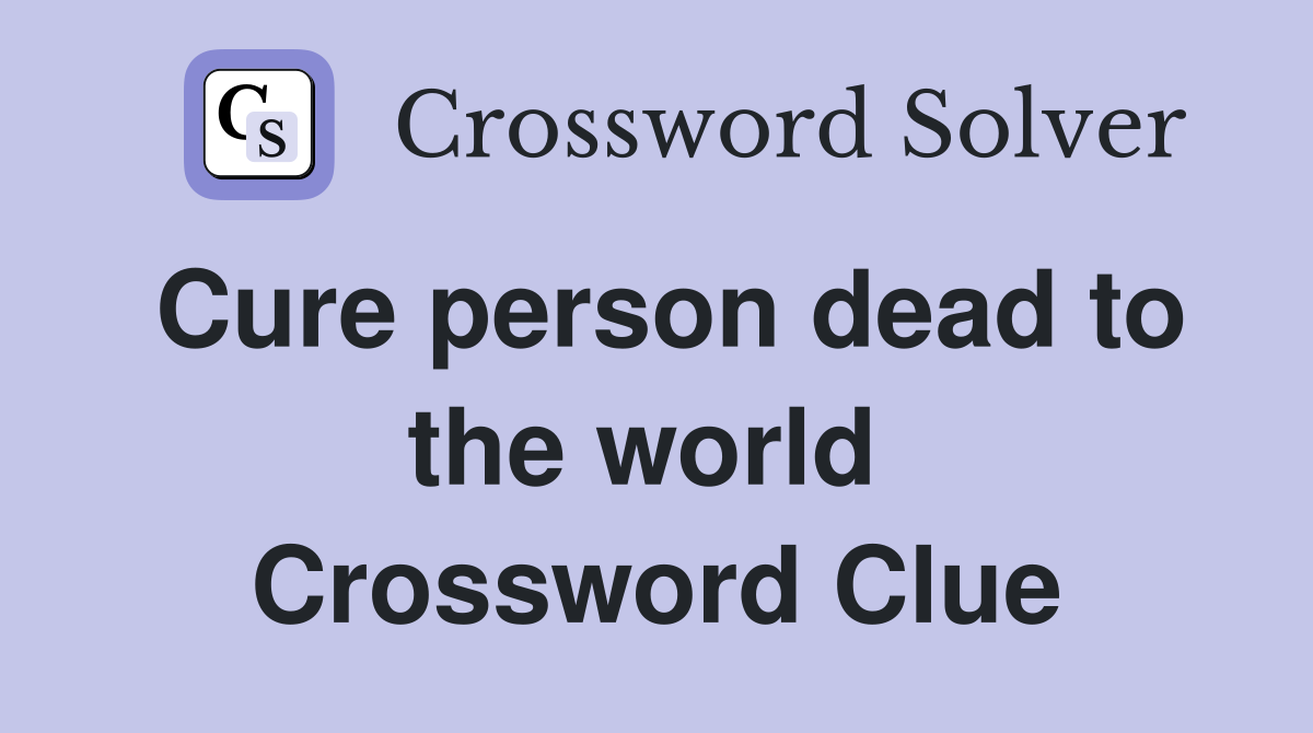 Cure person dead to the world  Crossword Clue