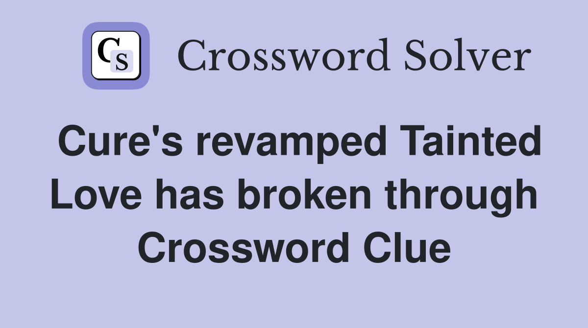 Cure's revamped Tainted Love has broken through Crossword Clue