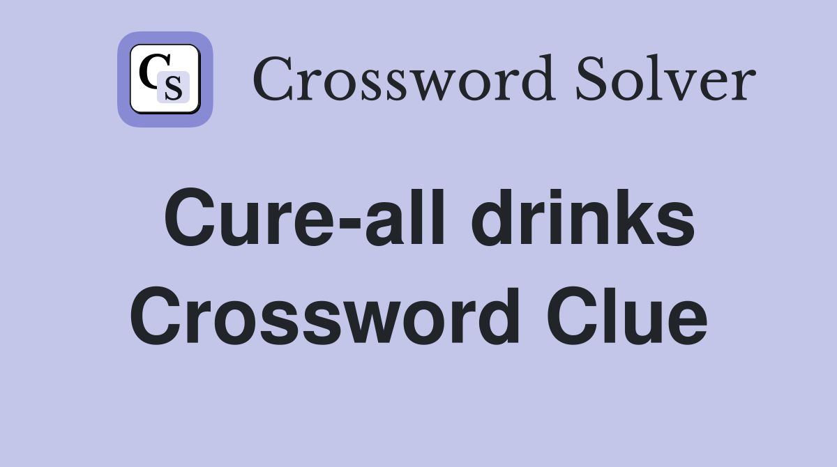Cure-all drinks Crossword Clue