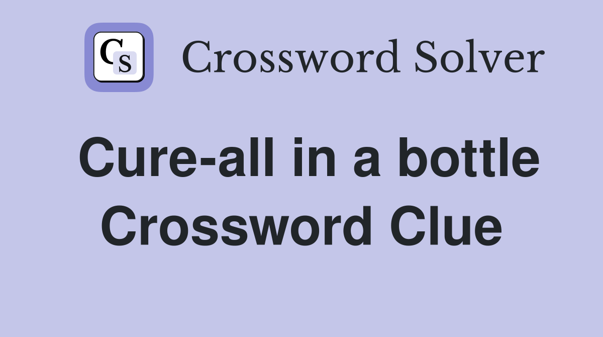 Cure-all in a bottle Crossword Clue