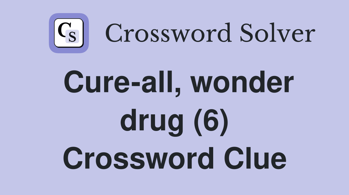 Cure-all, wonder drug (6) Crossword Clue