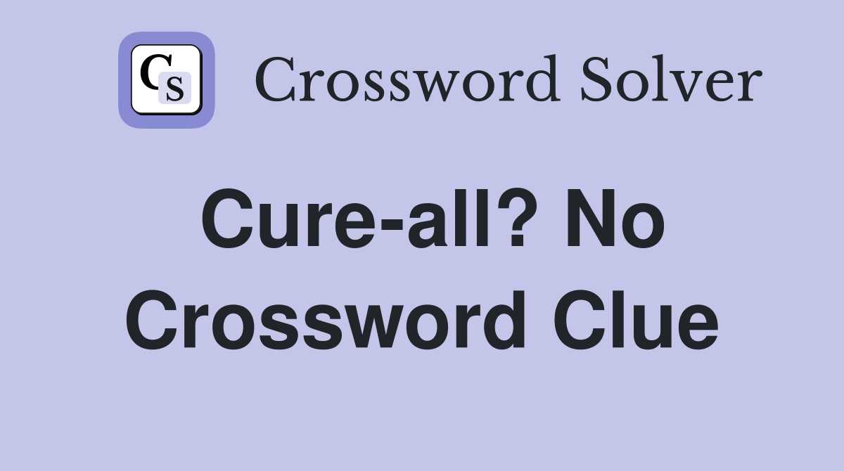 Cure-all? No Crossword Clue