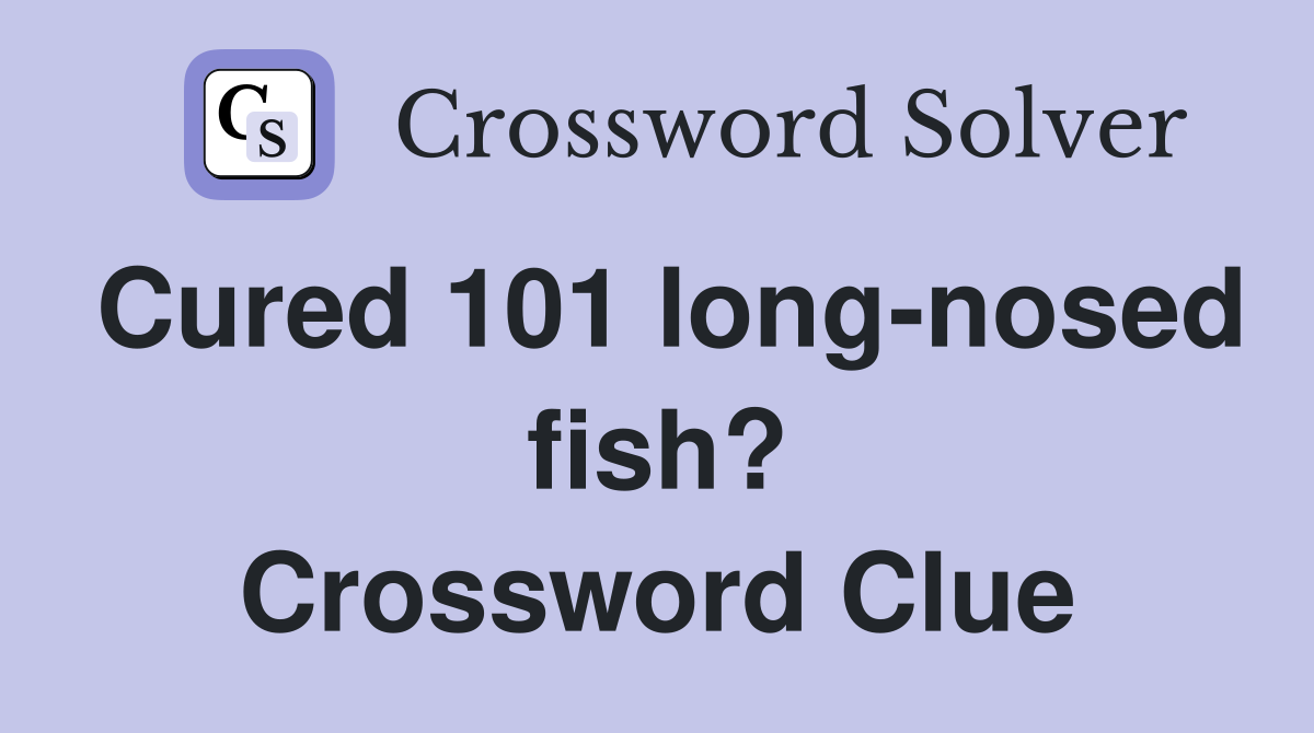 Cured 101 long-nosed fish? Crossword Clue