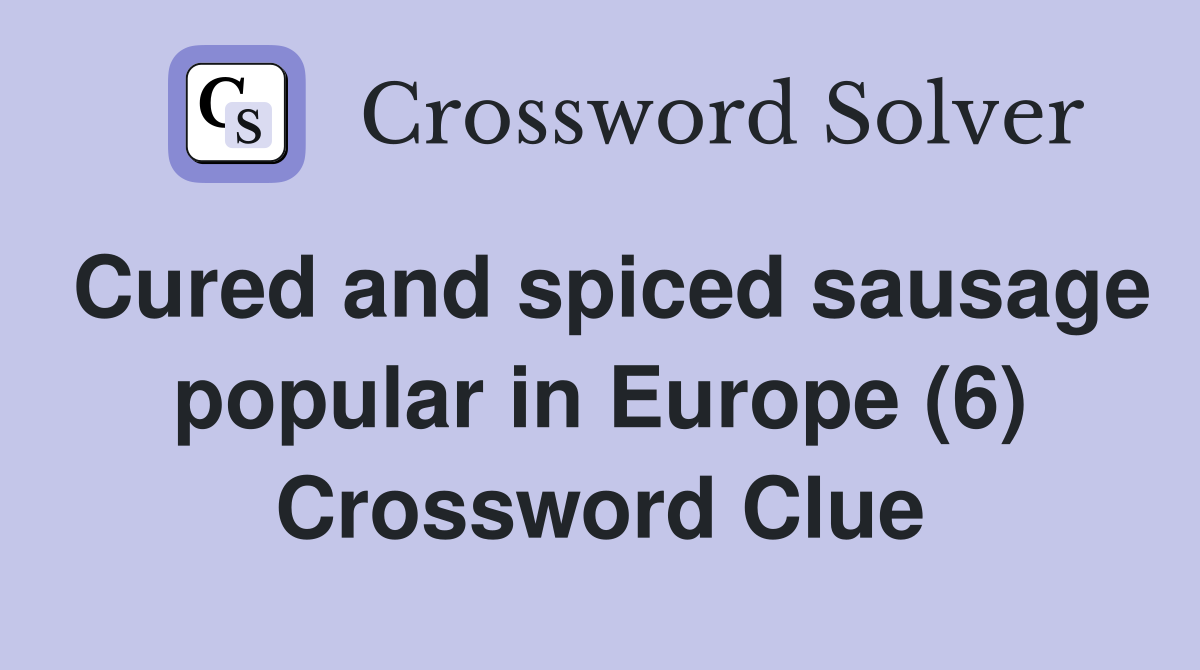 Cured and spiced sausage popular in Europe (6) Crossword Clue