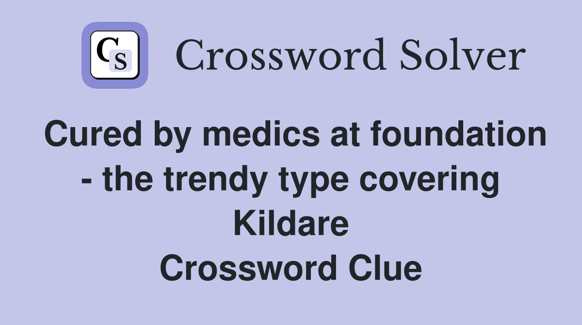 Cured by medics at foundation - the trendy type covering Kildare Crossword Clue