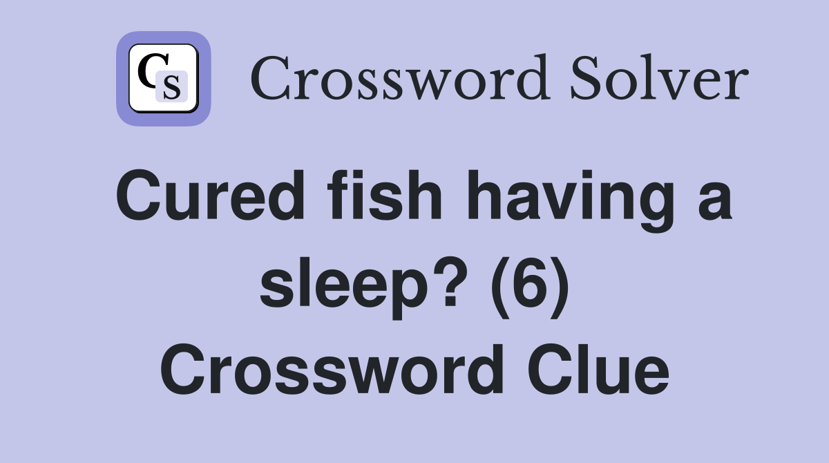 Cured fish having a sleep? (6) Crossword Clue