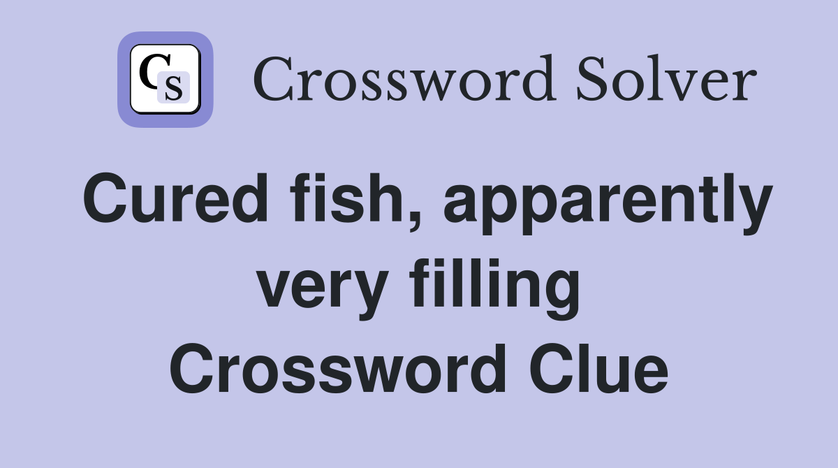 Cured fish, apparently very filling Crossword Clue