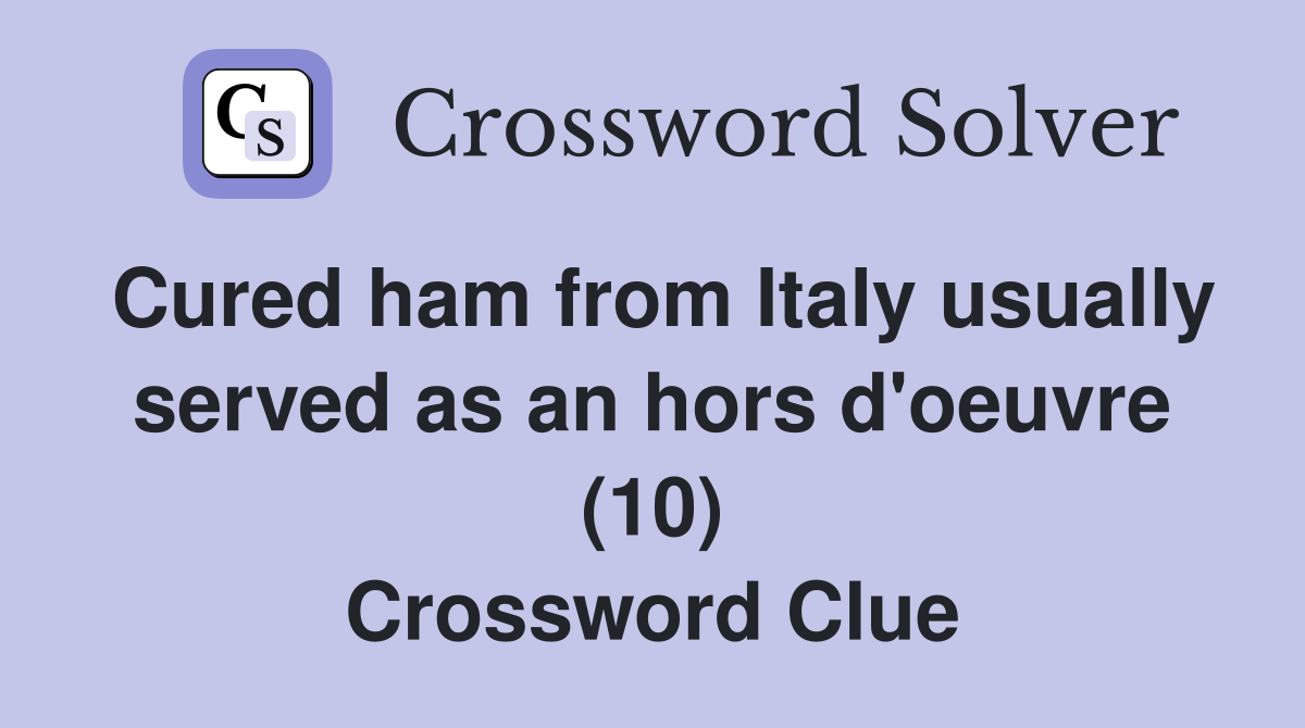 Cured ham from Italy usually served as an hors d'oeuvre (10) Crossword Clue
