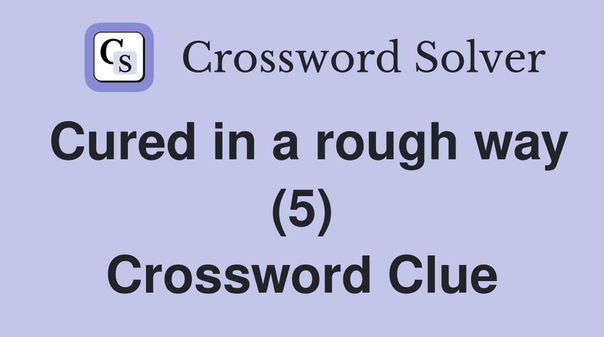 Cured in a rough way (5) Crossword Clue