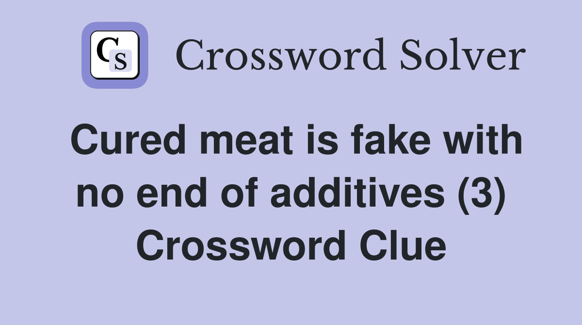 Cured meat is fake with no end of additives (3) Crossword Clue