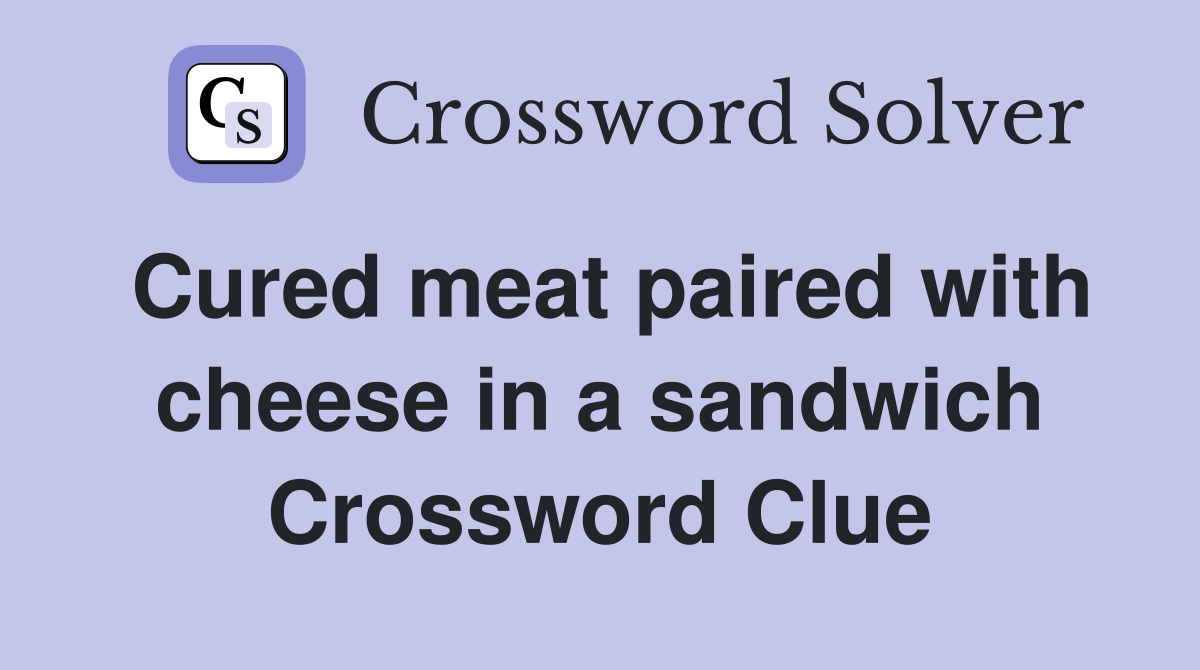 Cured meat paired with cheese in a sandwich Crossword Clue