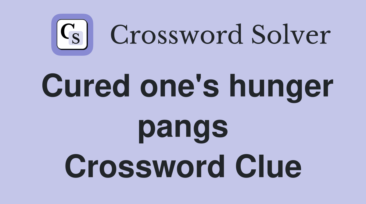 Cured one's hunger pangs Crossword Clue