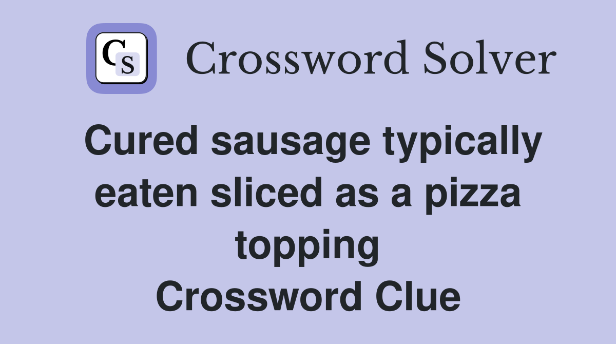 Cured sausage typically eaten sliced as a pizza topping Crossword Clue