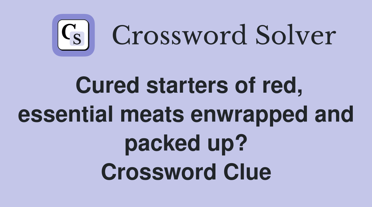 Cured starters of red, essential meats enwrapped and packed up? Crossword Clue