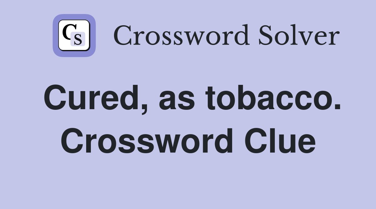 Cured, as tobacco. Crossword Clue