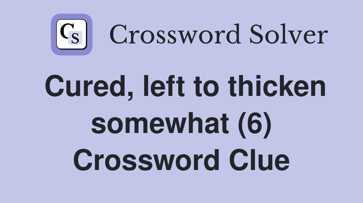 Cured, left to thicken somewhat (6) Crossword Clue