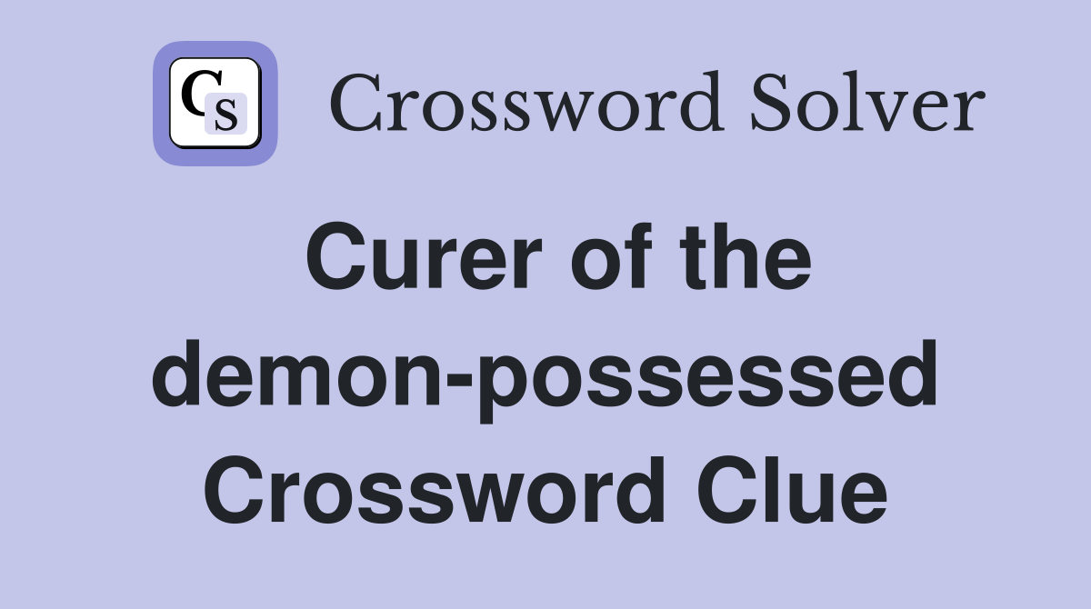 Curer of the demon-possessed Crossword Clue