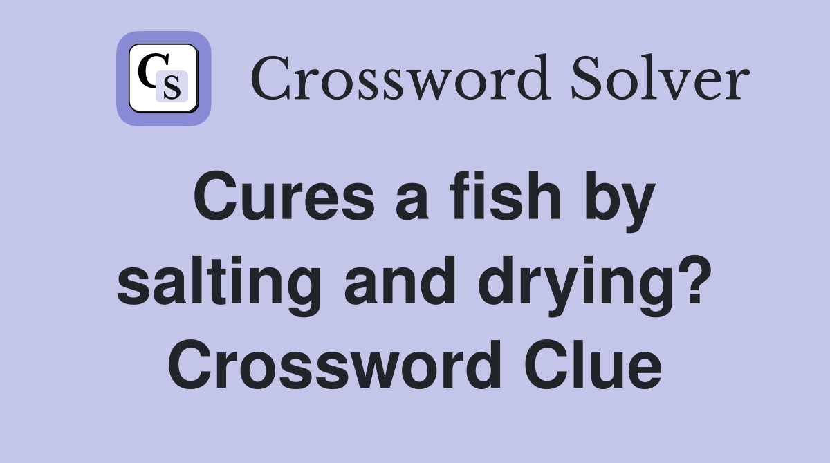 Cures a fish by salting and drying? Crossword Clue