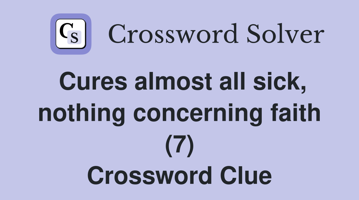 Cures almost all sick, nothing concerning faith (7) Crossword Clue