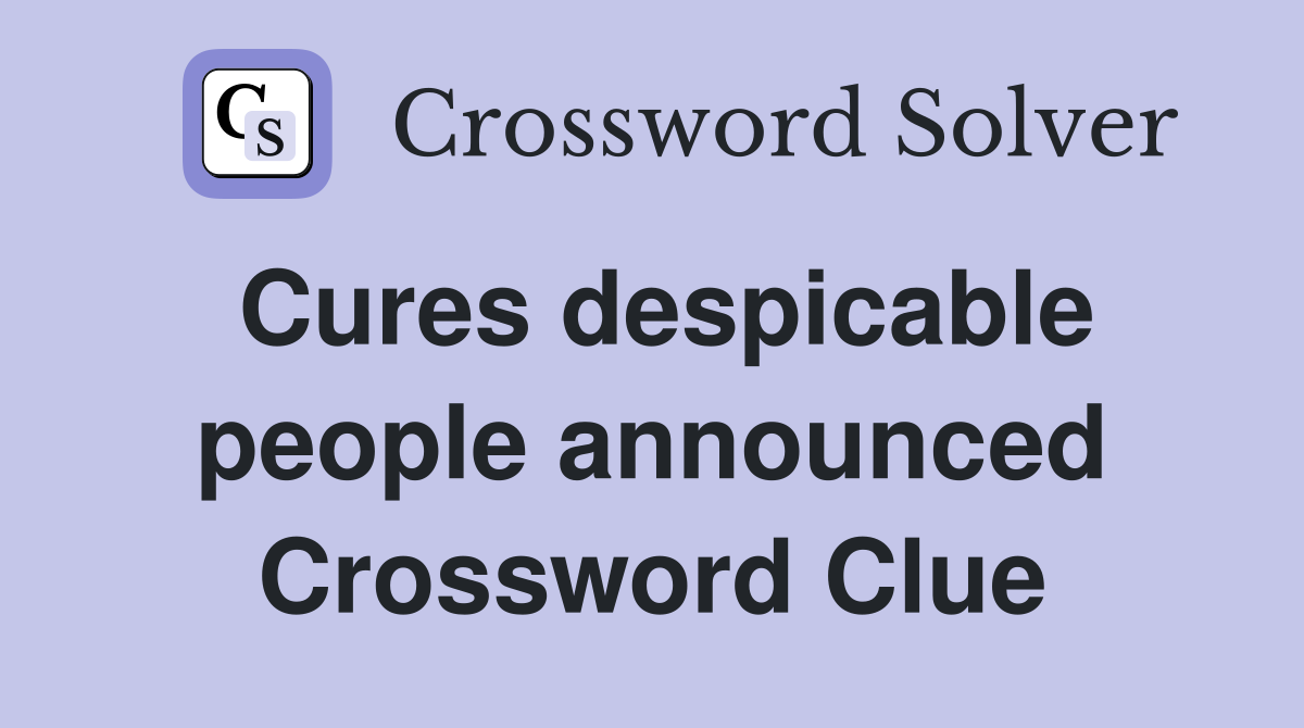Cures despicable people announced Crossword Clue