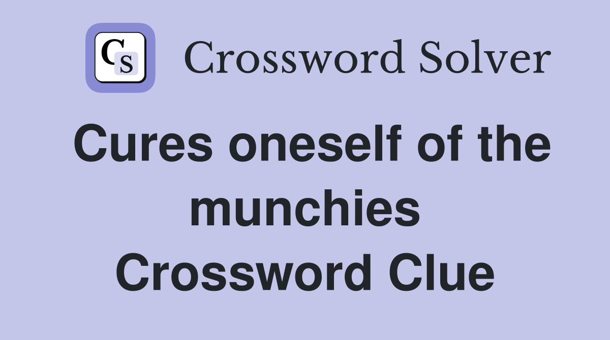 Cures oneself of the munchies Crossword Clue