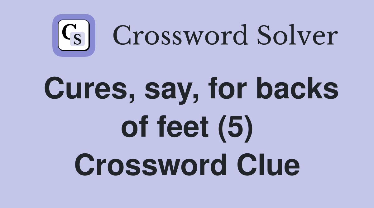 Cures, say, for backs of feet (5) Crossword Clue