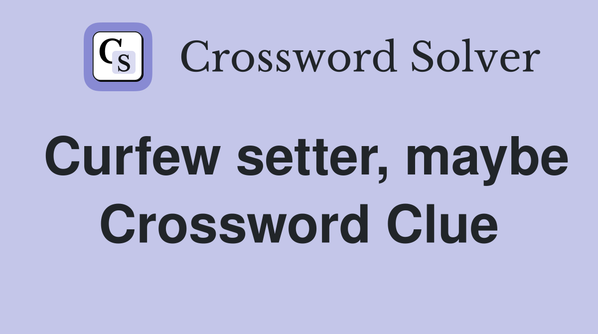 Curfew setter, maybe Crossword Clue
