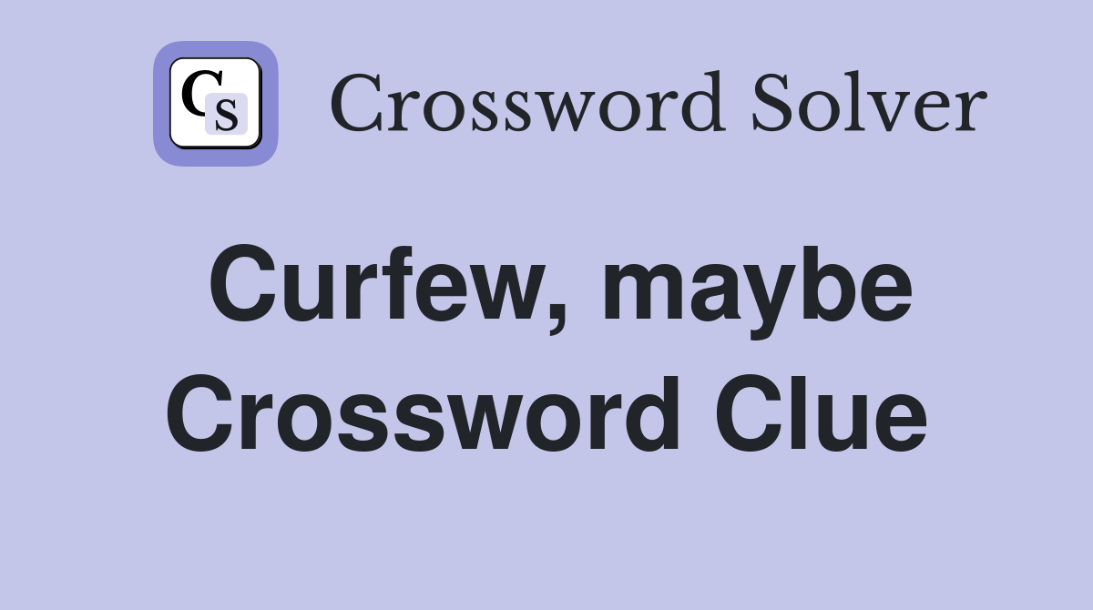 Curfew, maybe Crossword Clue