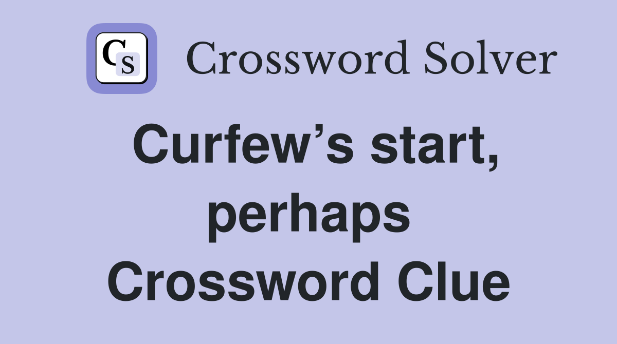 Curfew’s start, perhaps Crossword Clue