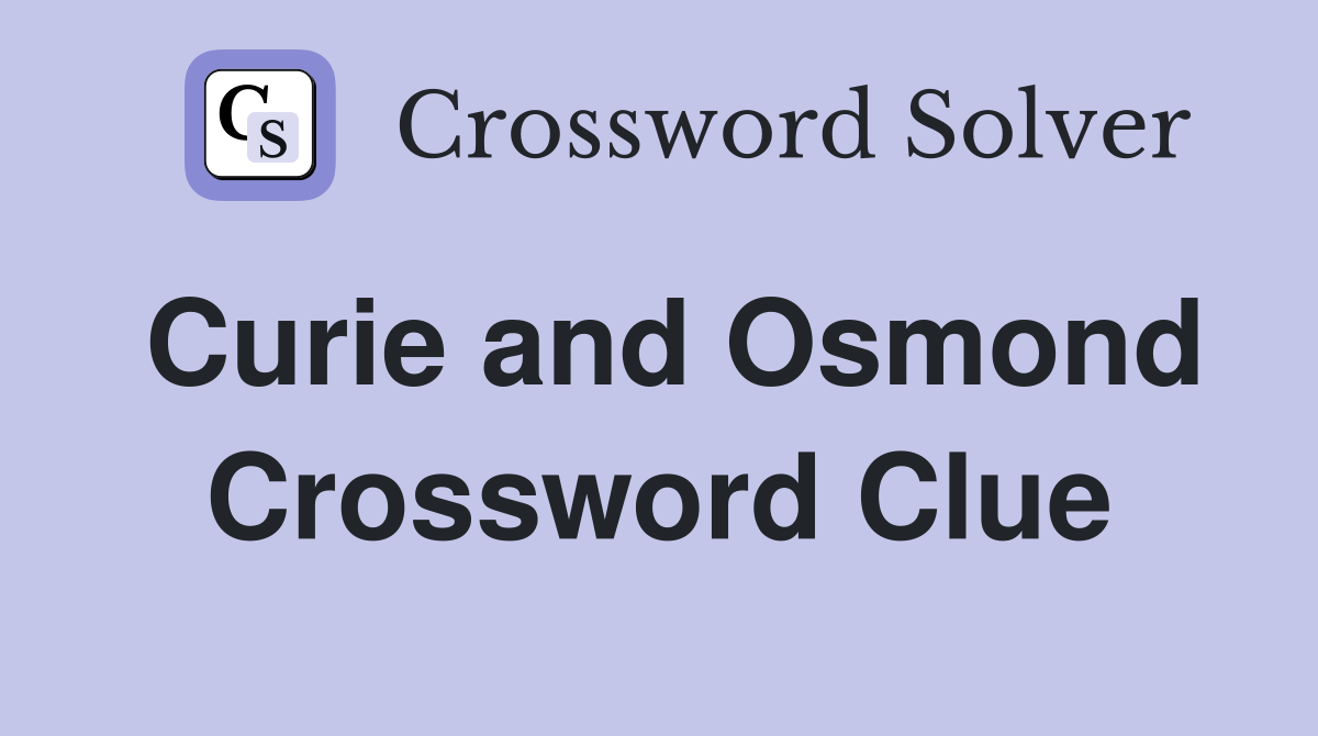 Curie and Osmond Crossword Clue