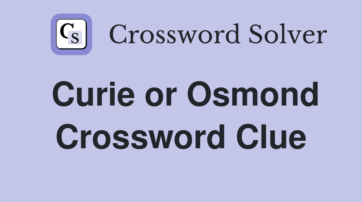Curie or Osmond Crossword Clue