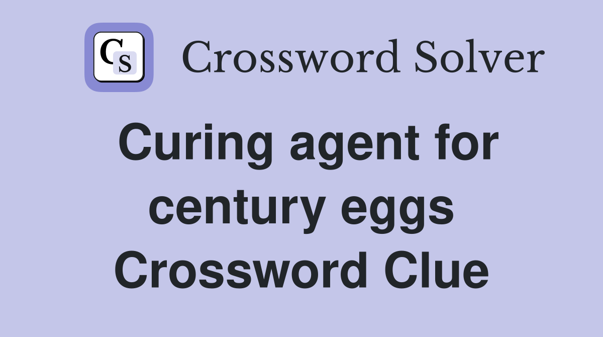 Curing agent for century eggs Crossword Clue