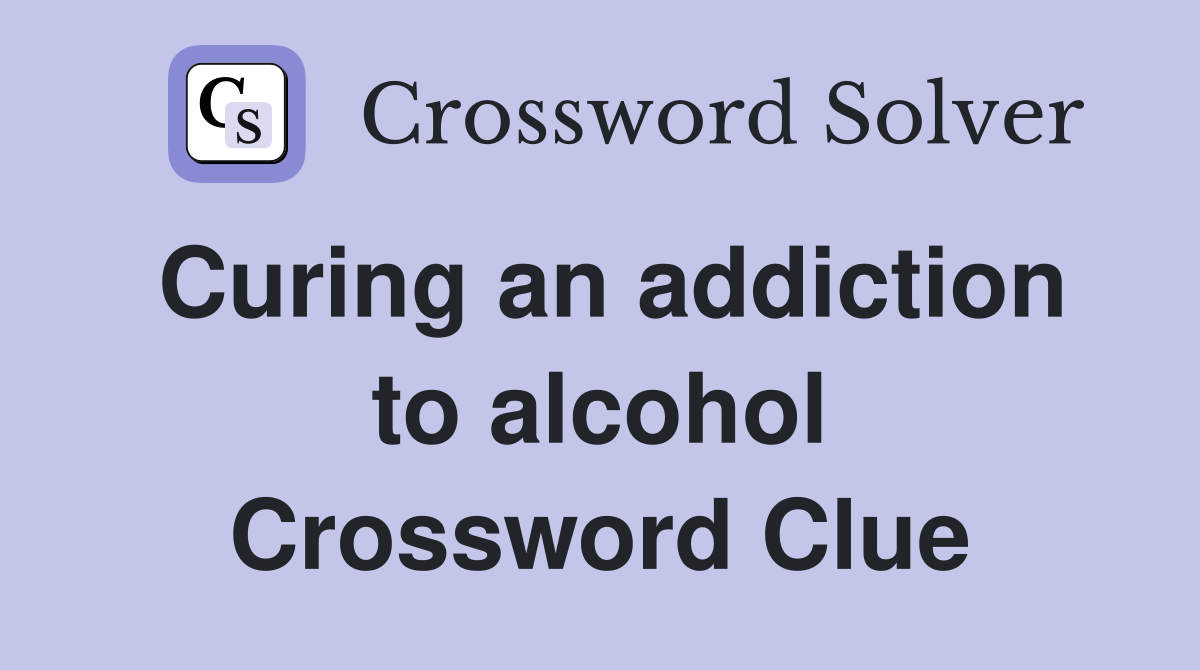 Curing an addiction to alcohol Crossword Clue