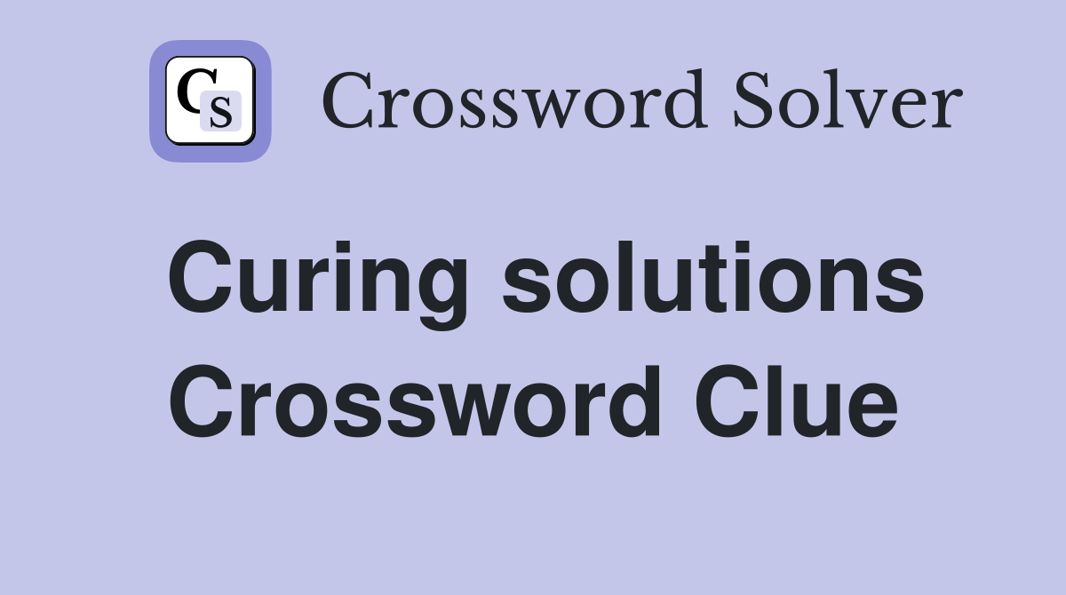 Curing solutions Crossword Clue