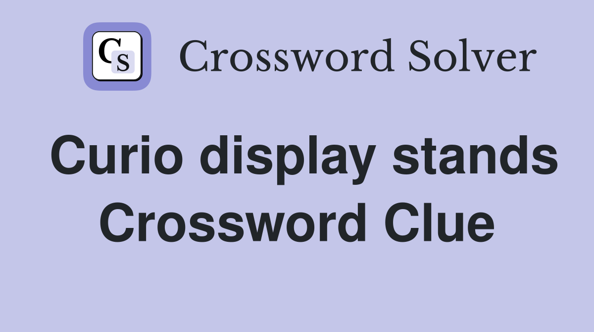 Curio display stands Crossword Clue