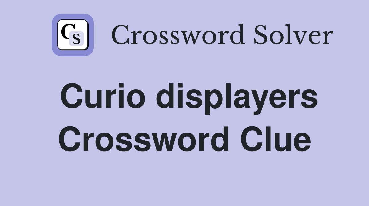 Curio displayers Crossword Clue