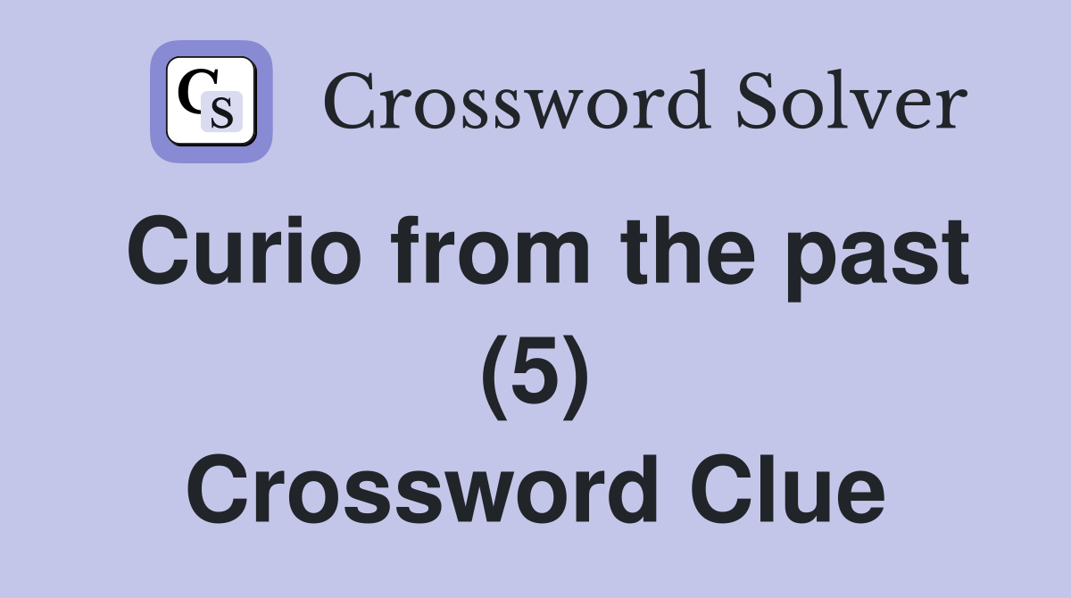 Curio from the past (5) Crossword Clue