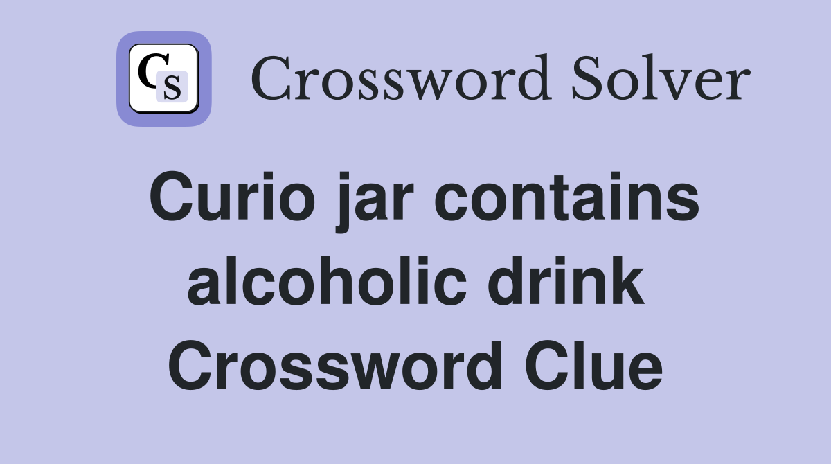 Curio jar contains alcoholic drink Crossword Clue
