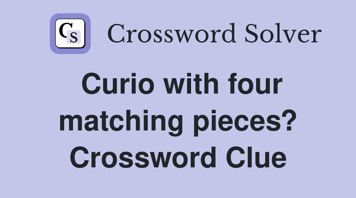 Curio with four matching pieces? Crossword Clue