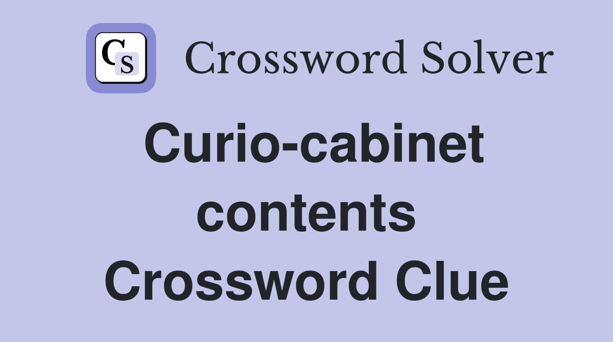 Curio-cabinet contents Crossword Clue