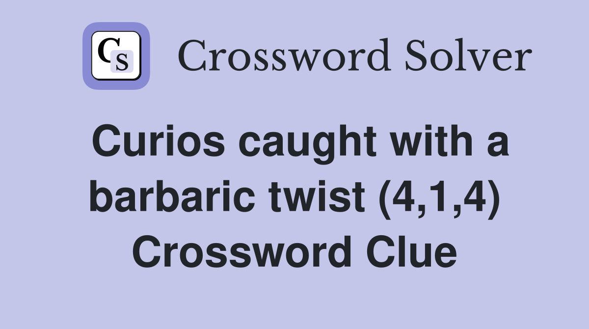 Curios caught with a barbaric twist (4,1,4) Crossword Clue