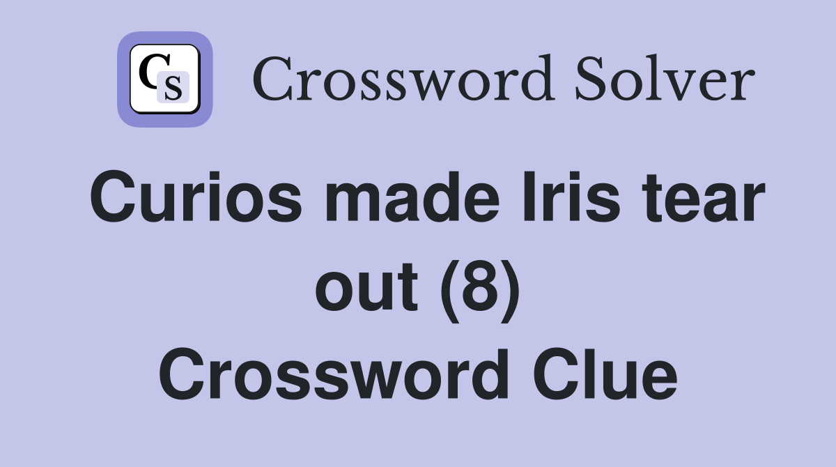 Curios made Iris tear out (8) Crossword Clue