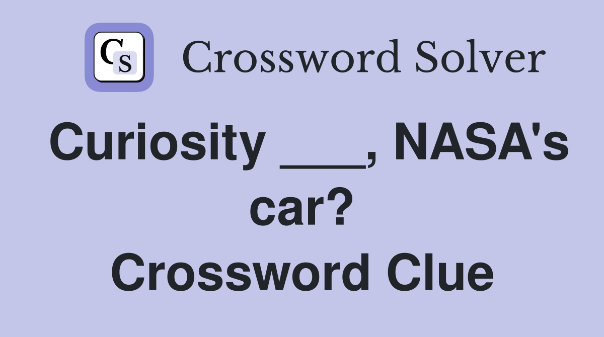 Curiosity ___, NASA's car? Crossword Clue