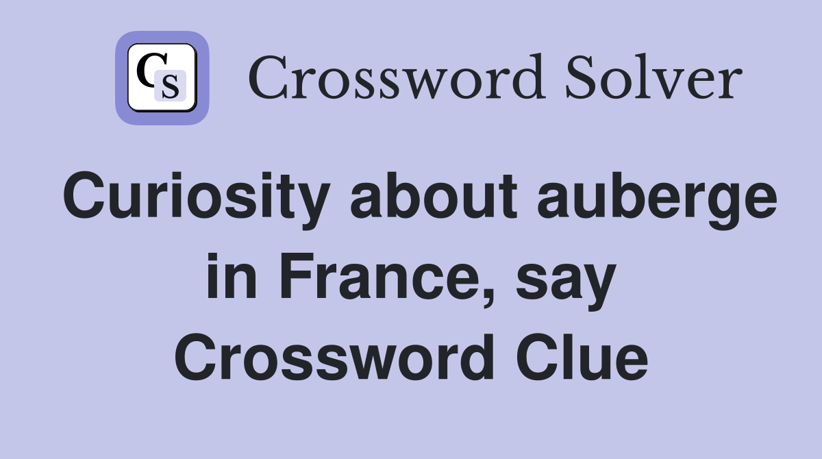 Curiosity about auberge in France, say Crossword Clue
