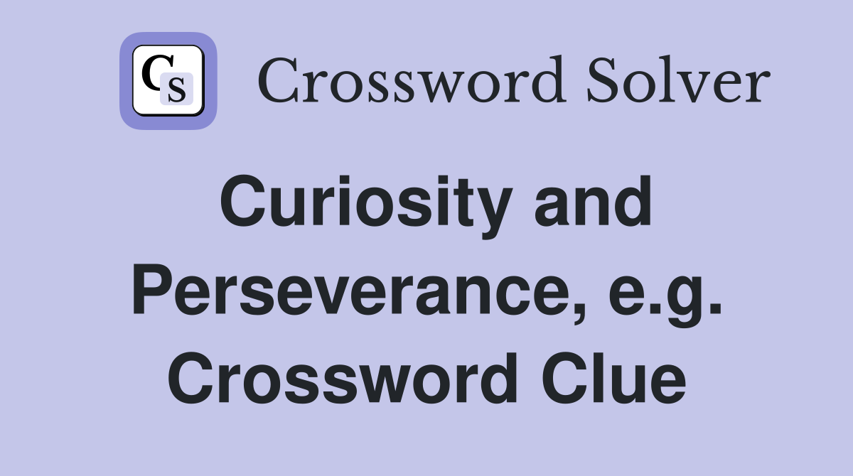 Curiosity and Perseverance, e.g. Crossword Clue