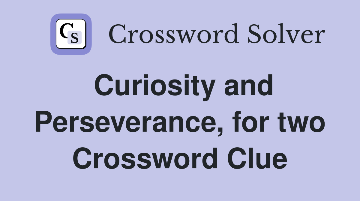 Curiosity and Perseverance, for two Crossword Clue