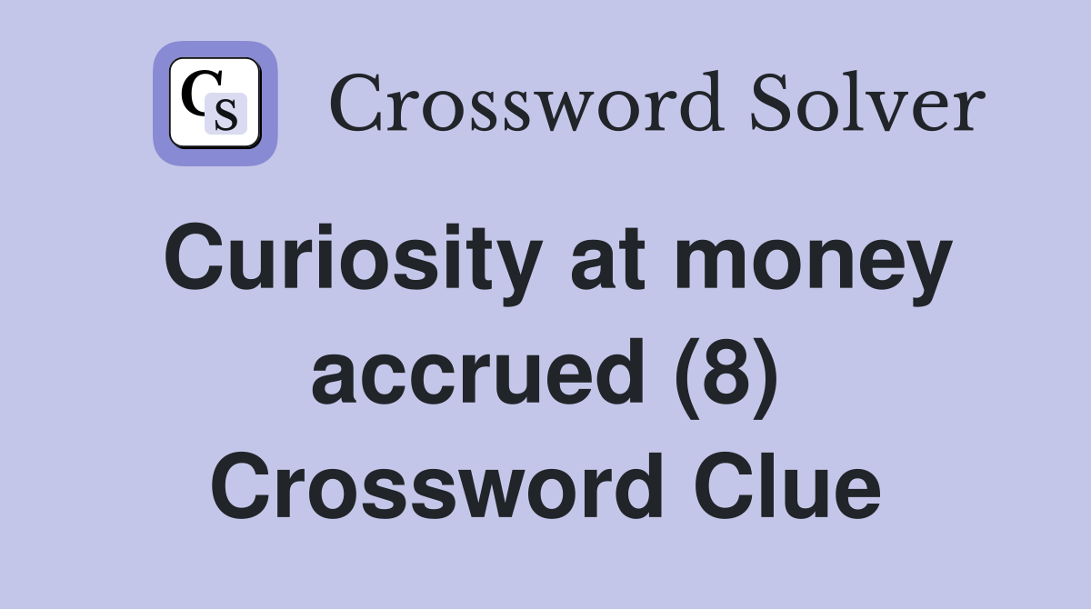 Curiosity at money accrued (8) Crossword Clue