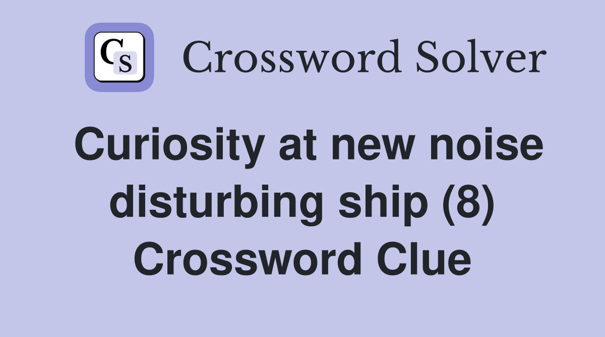 Curiosity at new noise disturbing ship (8) Crossword Clue