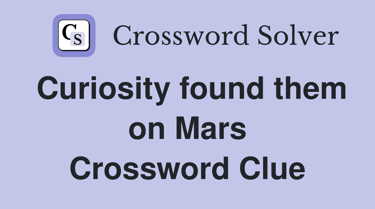 Curiosity found them on Mars Crossword Clue