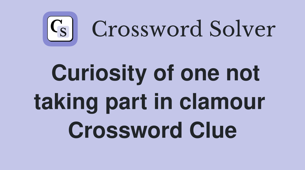 Curiosity of one not taking part in clamour  Crossword Clue